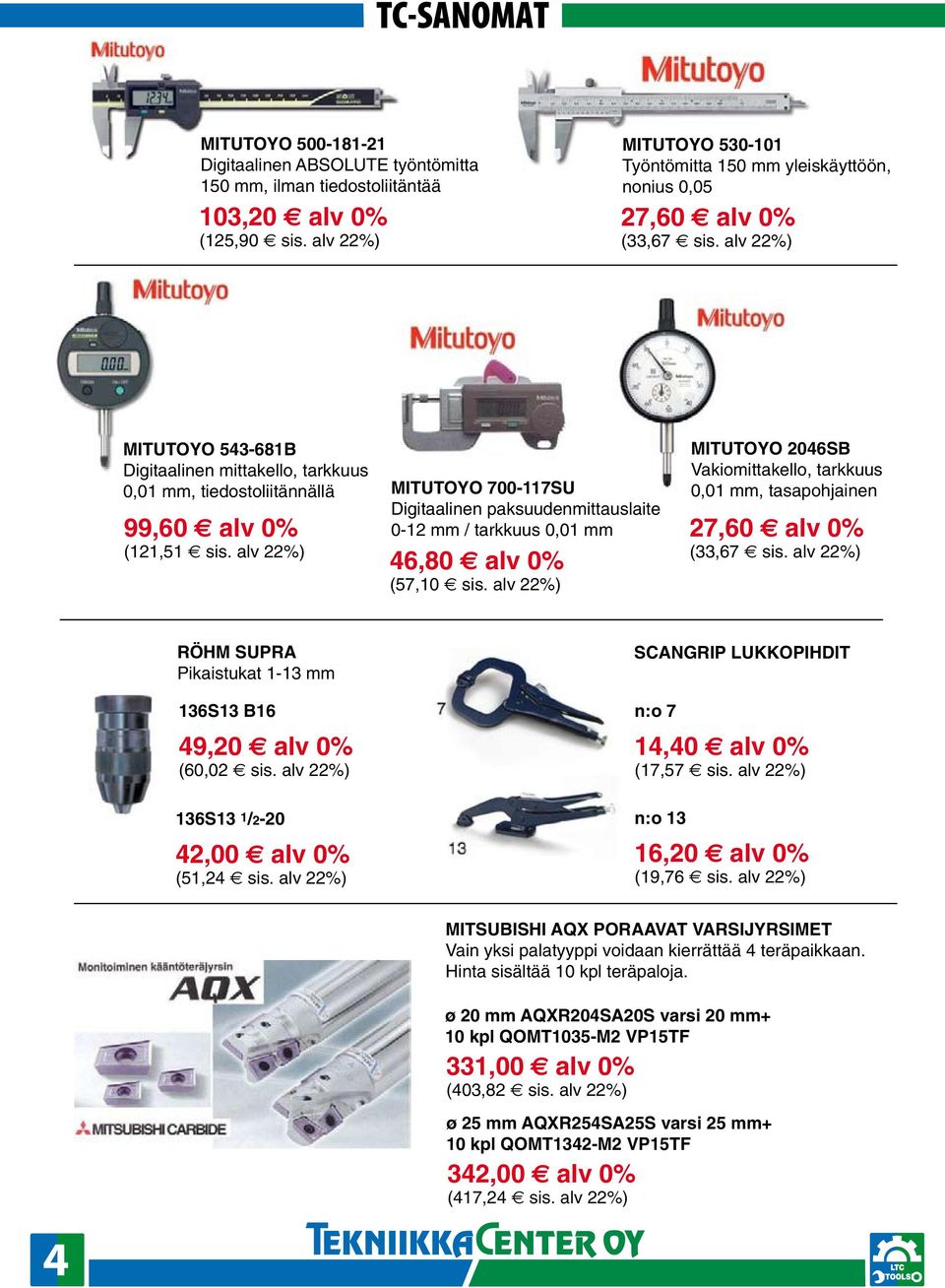 alv 22%) MITUTOYO 543-681B MITUTOYO 543-681B Digitaalinen mittakello, tarkkuus Digitaalinen 0,01 mm, tiedostoliitännällä mittakello, tarkkuus 0,01 mm, tiedostoliitännällä 99,60 alv 0% 99,60 alv 0%