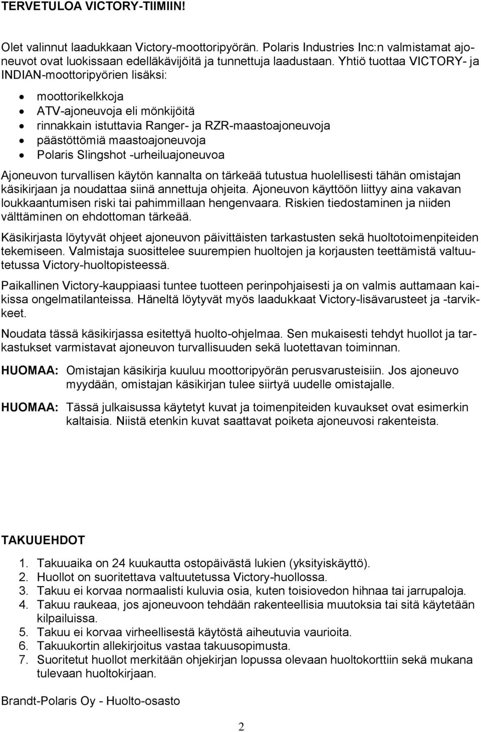 Slingshot -urheiluajoneuvoa Ajoneuvon turvallisen käytön kannalta on tärkeää tutustua huolellisesti tähän omistajan käsikirjaan ja noudattaa siinä annettuja ohjeita.