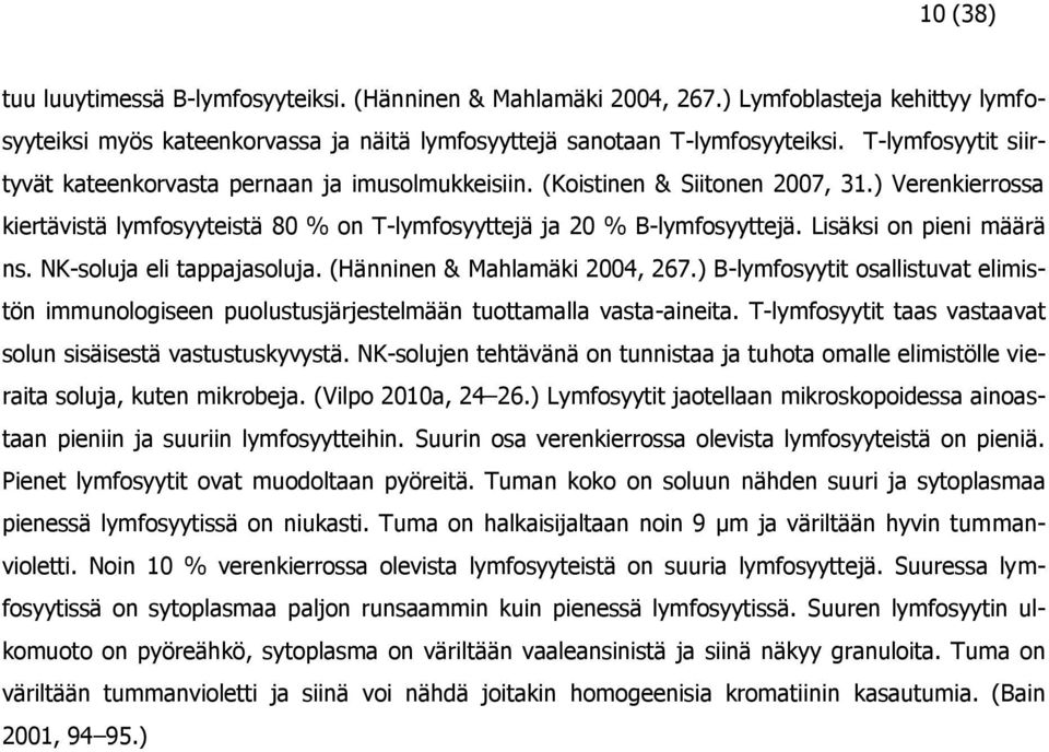 Lisäksi on pieni määrä ns. NK-soluja eli tappajasoluja. (Hänninen & Mahlamäki 2004, 267.) B-lymfosyytit osallistuvat elimistön immunologiseen puolustusjärjestelmään tuottamalla vasta-aineita.