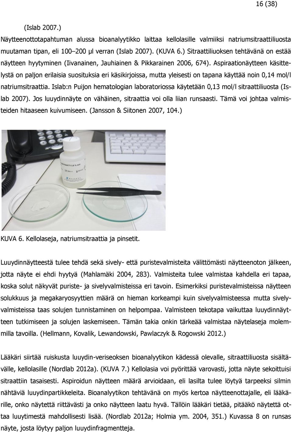 Aspiraationäytteen käsittelystä on paljon erilaisia suosituksia eri käsikirjoissa, mutta yleisesti on tapana käyttää noin 0,14 mol/l natriumsitraattia.