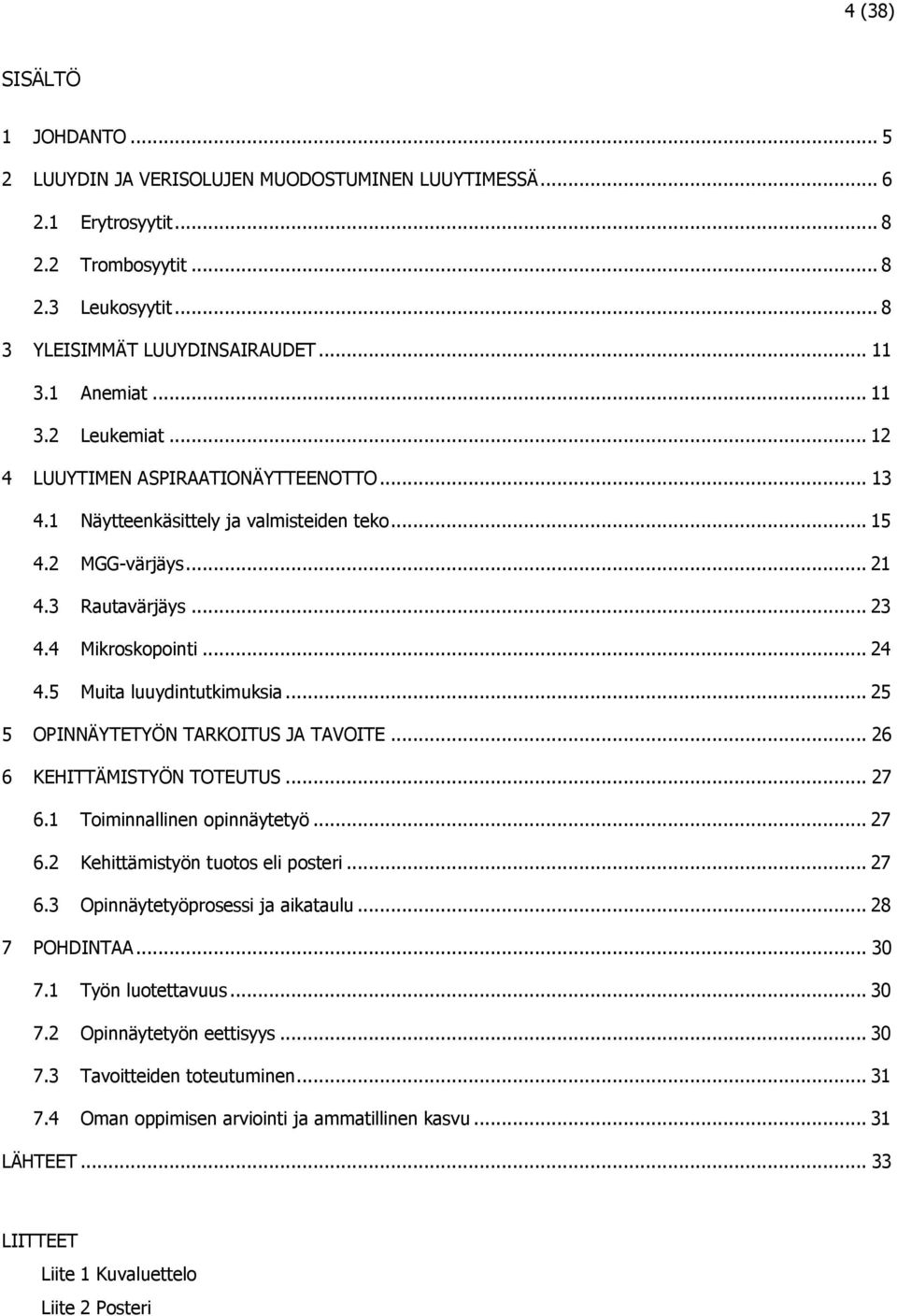 5 Muita luuydintutkimuksia... 25 5 OPINNÄYTETYÖN TARKOITUS JA TAVOITE... 26 6 KEHITTÄMISTYÖN TOTEUTUS... 27 6.1 Toiminnallinen opinnäytetyö... 27 6.2 Kehittämistyön tuotos eli posteri... 27 6.3 Opinnäytetyöprosessi ja aikataulu.