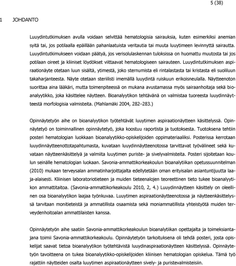 Luuydintutkimuksen aspiraationäyte otetaan luun sisältä, ytimestä, joko sternumista eli rintalastasta tai kristasta eli suoliluun takaharjanteesta.