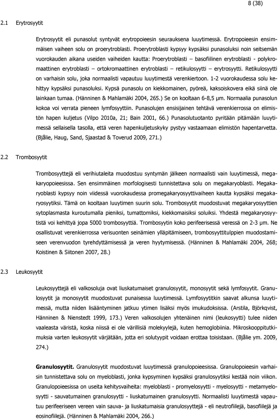 erytroblasti retikulosyytti erytrosyytti. Retikulosyytti on varhaisin solu, joka normaalisti vapautuu luuytimestä verenkiertoon. 1-2 vuorokaudessa solu kehittyy kypsäksi punasoluksi.