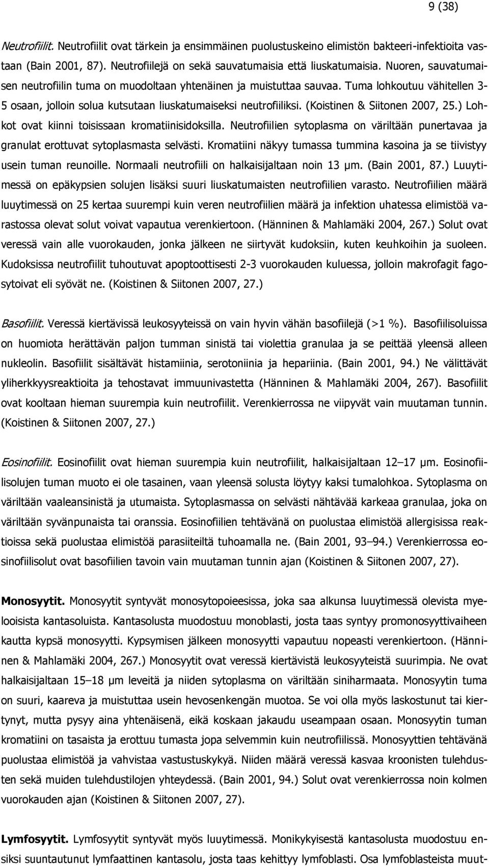 (Koistinen & Siitonen 2007, 25.) Lohkot ovat kiinni toisissaan kromatiinisidoksilla. Neutrofiilien sytoplasma on väriltään punertavaa ja granulat erottuvat sytoplasmasta selvästi.