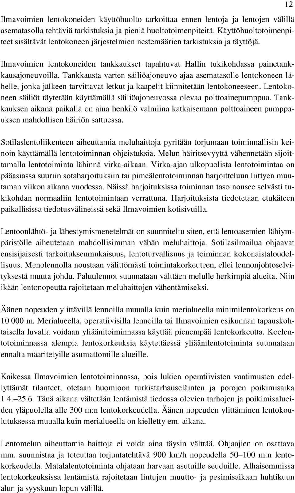 Tankkausta varten säiliöajoneuvo ajaa asematasolle lentokoneen lähelle, jonka jälkeen tarvittavat letkut ja kaapelit kiinnitetään lentokoneeseen.