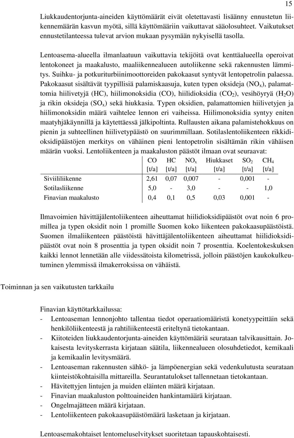 Lentoasema-alueella ilmanlaatuun vaikuttavia tekijöitä ovat kenttäalueella operoivat lentokoneet ja maakalusto, maaliikennealueen autoliikenne sekä rakennusten lämmitys.