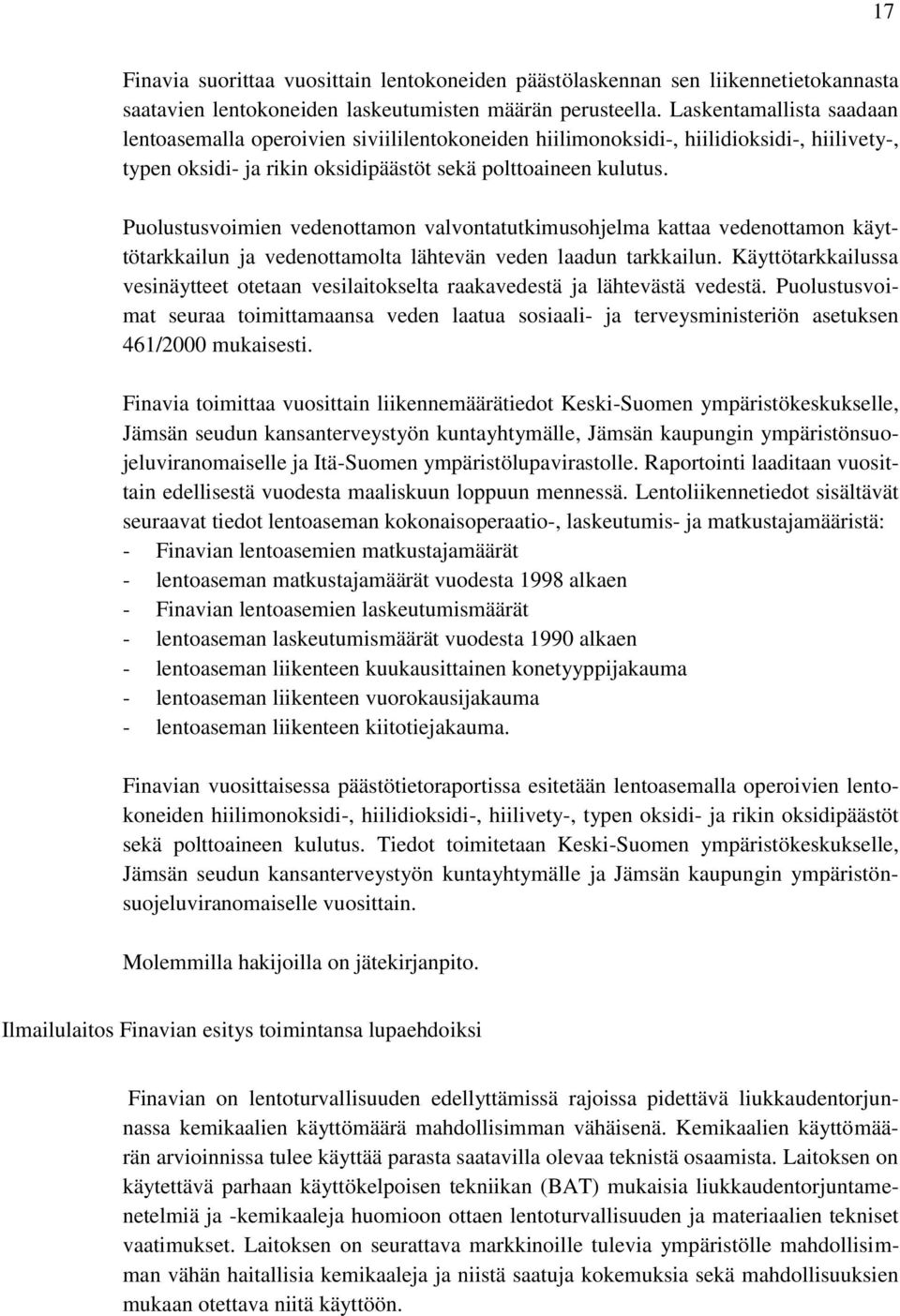 Puolustusvoimien vedenottamon valvontatutkimusohjelma kattaa vedenottamon käyttötarkkailun ja vedenottamolta lähtevän veden laadun tarkkailun.