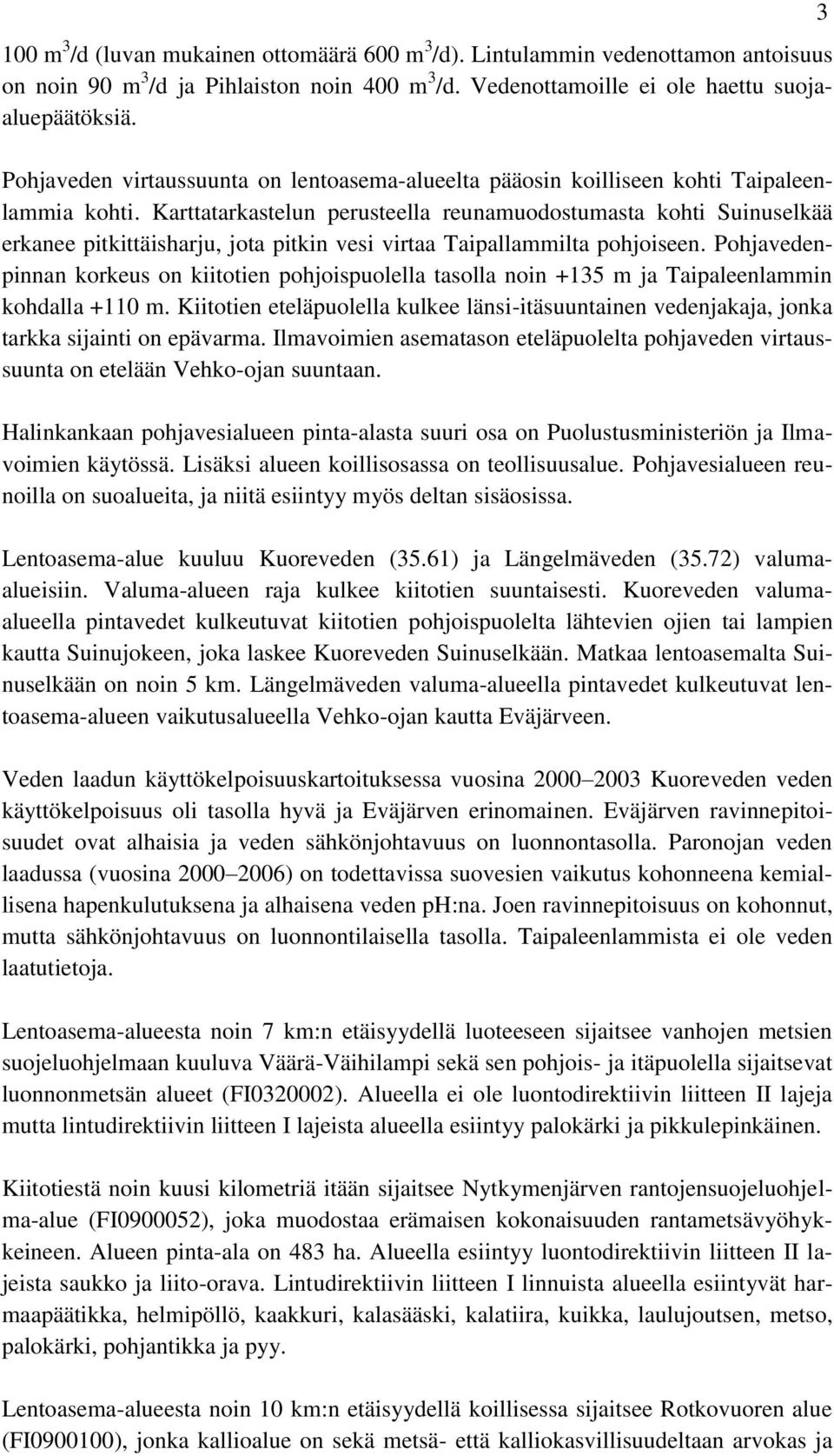 Karttatarkastelun perusteella reunamuodostumasta kohti Suinuselkää erkanee pitkittäisharju, jota pitkin vesi virtaa Taipallammilta pohjoiseen.