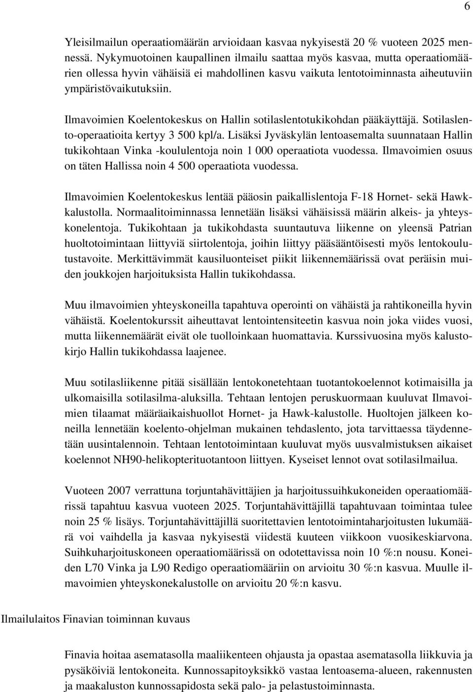 Ilmavoimien Koelentokeskus on Hallin sotilaslentotukikohdan pääkäyttäjä. Sotilaslento-operaatioita kertyy 3 500 kpl/a.