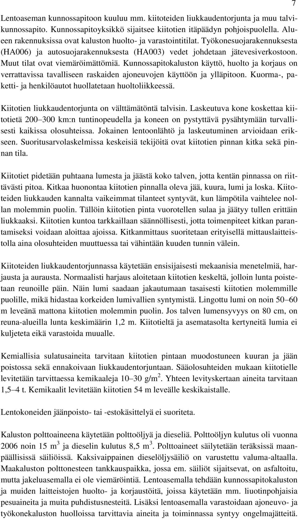 Muut tilat ovat viemäröimättömiä. Kunnossapitokaluston käyttö, huolto ja korjaus on verrattavissa tavalliseen raskaiden ajoneuvojen käyttöön ja ylläpitoon.