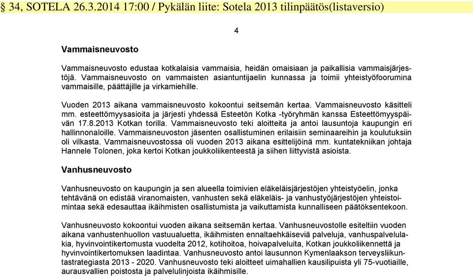 Vammaisneuvosto käsitteli mm. esteettömyysasioita ja järjesti yhdessä Esteetön Kotka -työryhmän kanssa Esteettömyyspäivän 17.8.2013 Kotkan torilla.