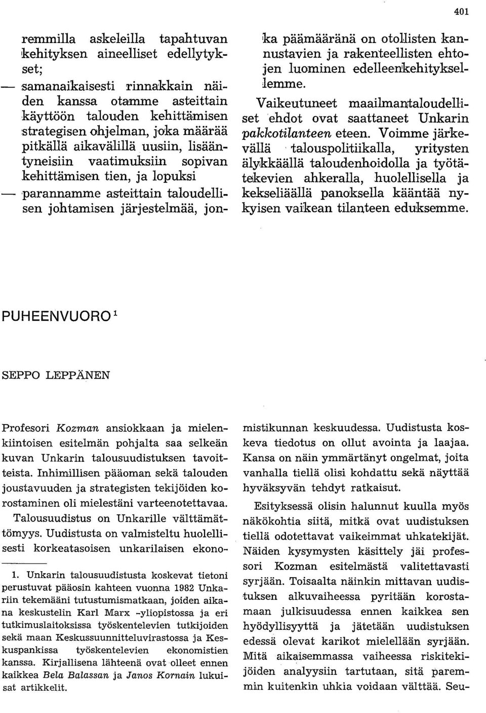 kannustavien ja rakenteellisten ehtojen luominen edelleenkehityksellemme. Vaikeutuneet maailmantaloudellisetehdot ovat saattaneet Unkarin pakkotilanteen eteen. Voimme järkevällä.