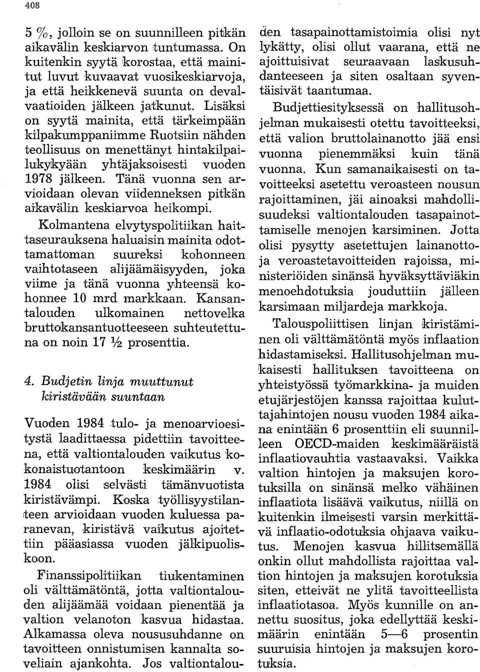 Lisäksi on syytä mainita, että tärkeimpään kilpakumppaniimme Ruotsiin nähden teollisuus on menettänyt hintakilpailukykyään yhtäjaksoisesti vuoden 1978 jälkeen.