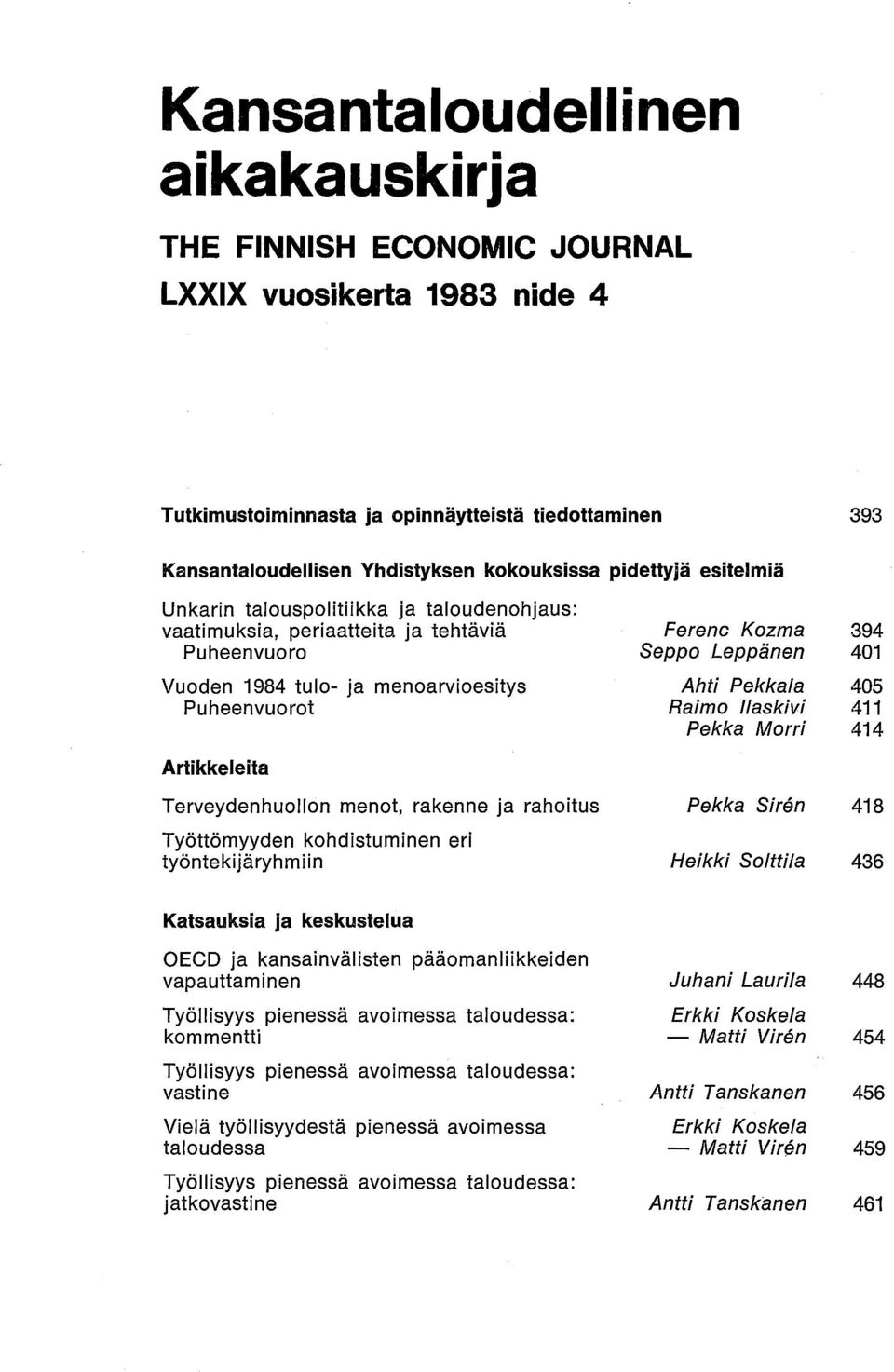 rakenne ja rahoitus Työttömyyden kohdistuminen eri työntekijäryhmiin Ferenc Kozma Seppo Leppänen Ahti Pekkala Raimo Ilaskivi Pekka Morri Pekka Siren Heikki Solttila 394 401 405 411 414 418 436