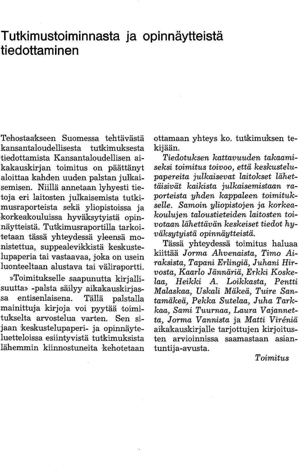 Tutkimusraportilla tarkoitetaan tässä yhteydessä yleensä monistettua, suppealevikkistä keskustelupaperia tai vastaavaa, joka on usein luonteeltaan alustava tai väliraportti.