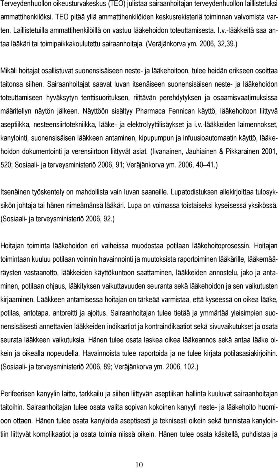 ) Mikäli hoitajat osallistuvat suonensisäiseen neste- ja lääkehoitoon, tulee heidän erikseen osoittaa taitonsa siihen.