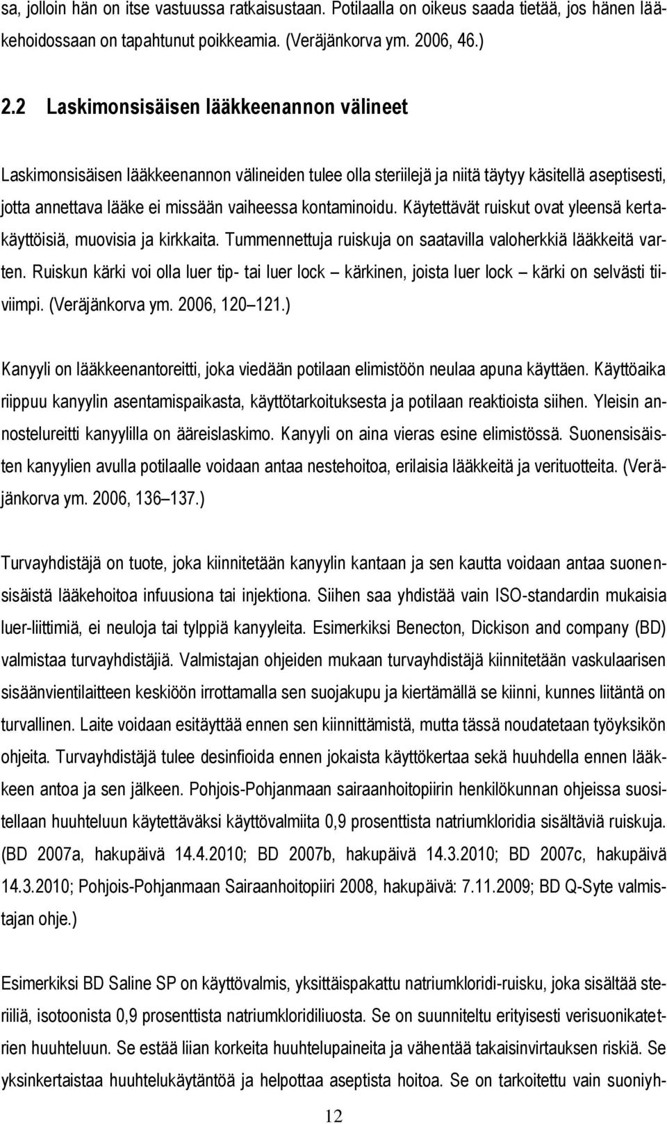 kontaminoidu. Käytettävät ruiskut ovat yleensä kertakäyttöisiä, muovisia ja kirkkaita. Tummennettuja ruiskuja on saatavilla valoherkkiä lääkkeitä varten.