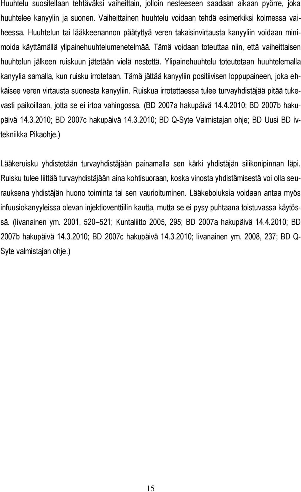 Tämä voidaan toteuttaa niin, että vaiheittaisen huuhtelun jälkeen ruiskuun jätetään vielä nestettä. Ylipainehuuhtelu toteutetaan huuhtelemalla kanyylia samalla, kun ruisku irrotetaan.