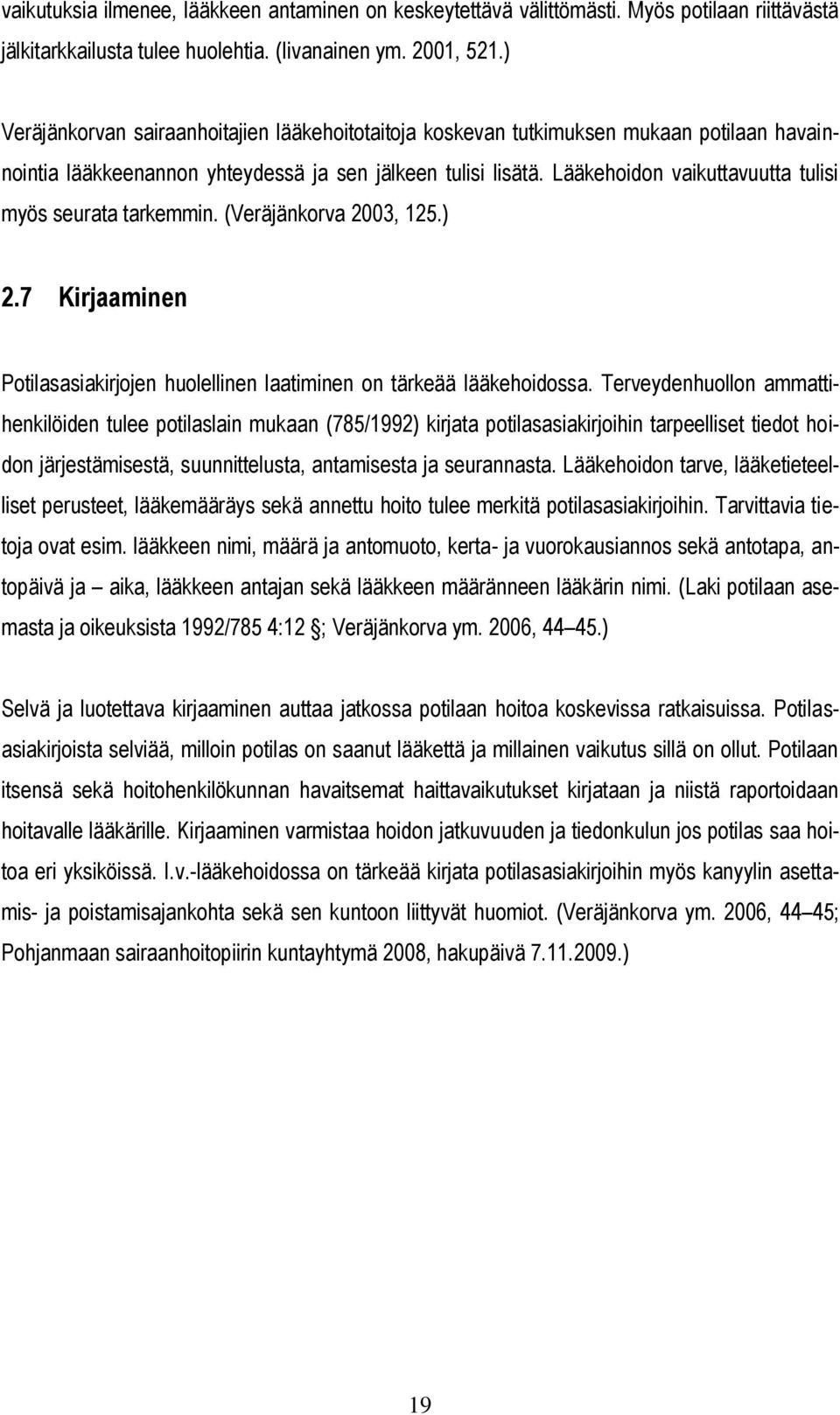 Lääkehoidon vaikuttavuutta tulisi myös seurata tarkemmin. (Veräjänkorva 2003, 125.) 2.7 Kirjaaminen Potilasasiakirjojen huolellinen laatiminen on tärkeää lääkehoidossa.