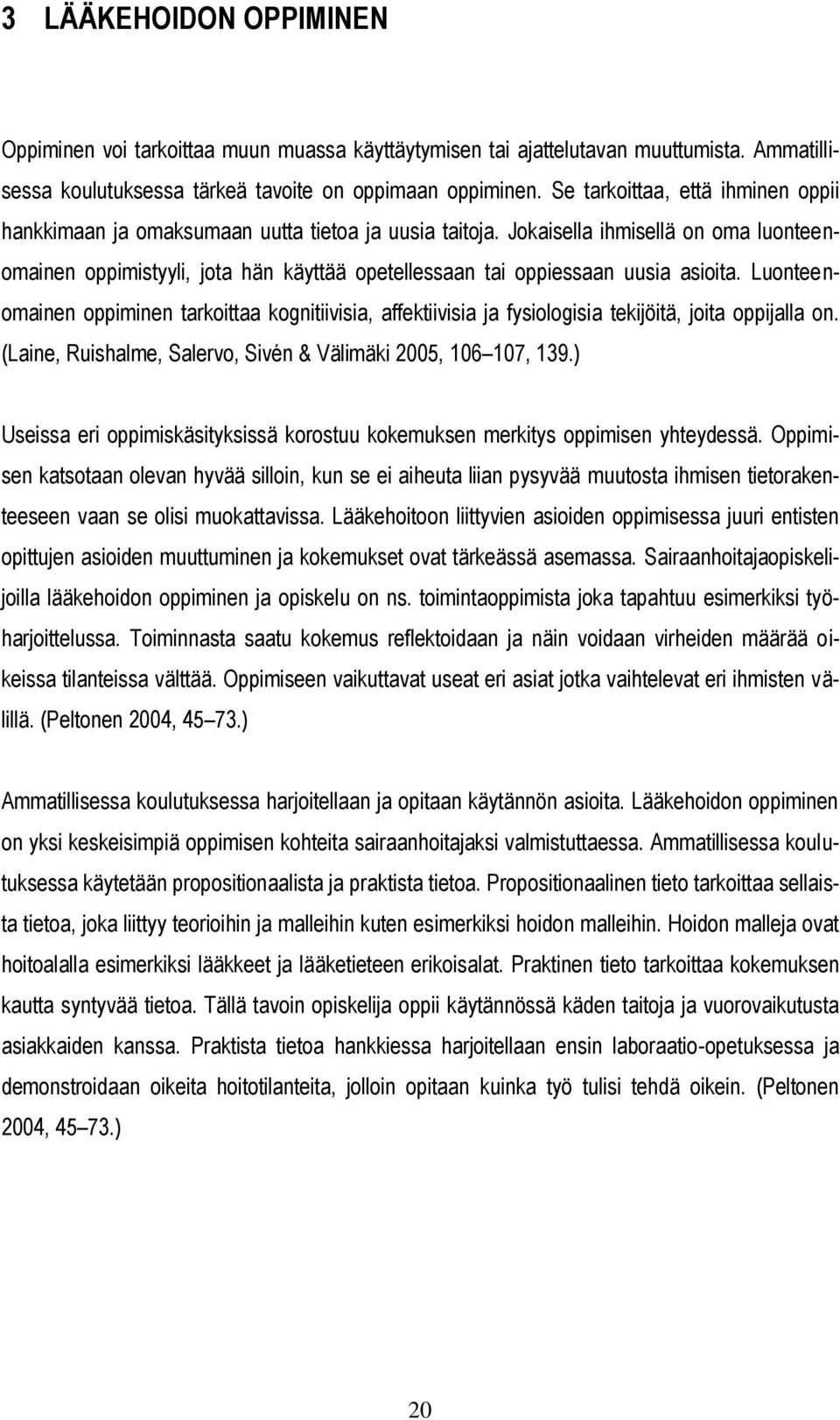 Jokaisella ihmisellä on oma luonteenomainen oppimistyyli, jota hän käyttää opetellessaan tai oppiessaan uusia asioita.