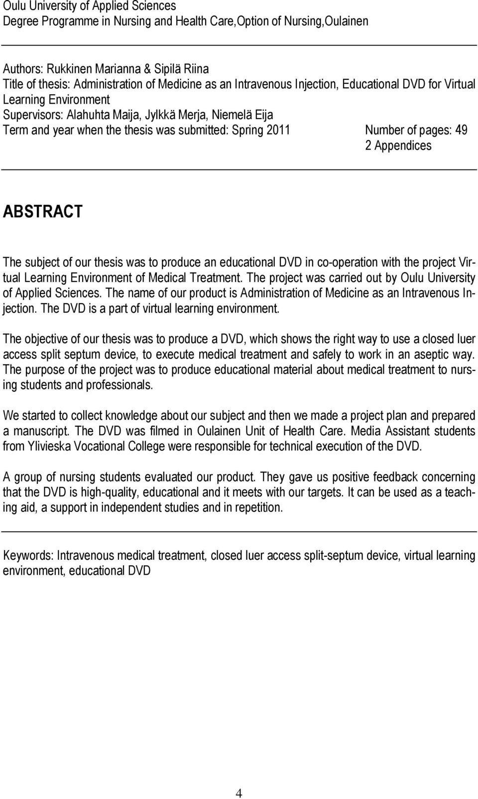 pages: 49 2 Appendices ABSTRACT The subject of our thesis was to produce an educational DVD in co-operation with the project Virtual Learning Environment of Medical Treatment.