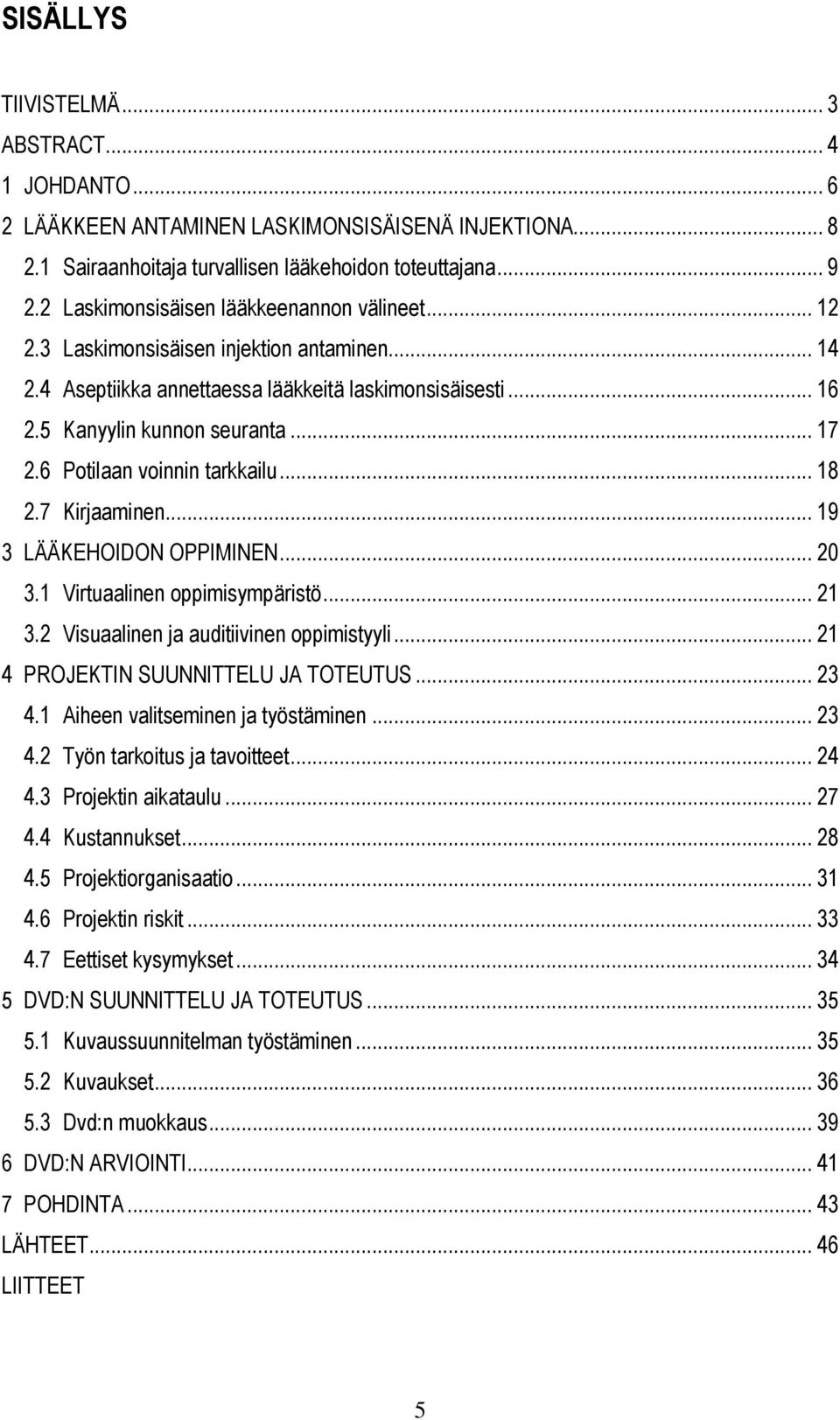 6 Potilaan voinnin tarkkailu... 18 2.7 Kirjaaminen... 19 3 LÄÄKEHOIDON OPPIMINEN... 20 3.1 Virtuaalinen oppimisympäristö... 21 3.2 Visuaalinen ja auditiivinen oppimistyyli.