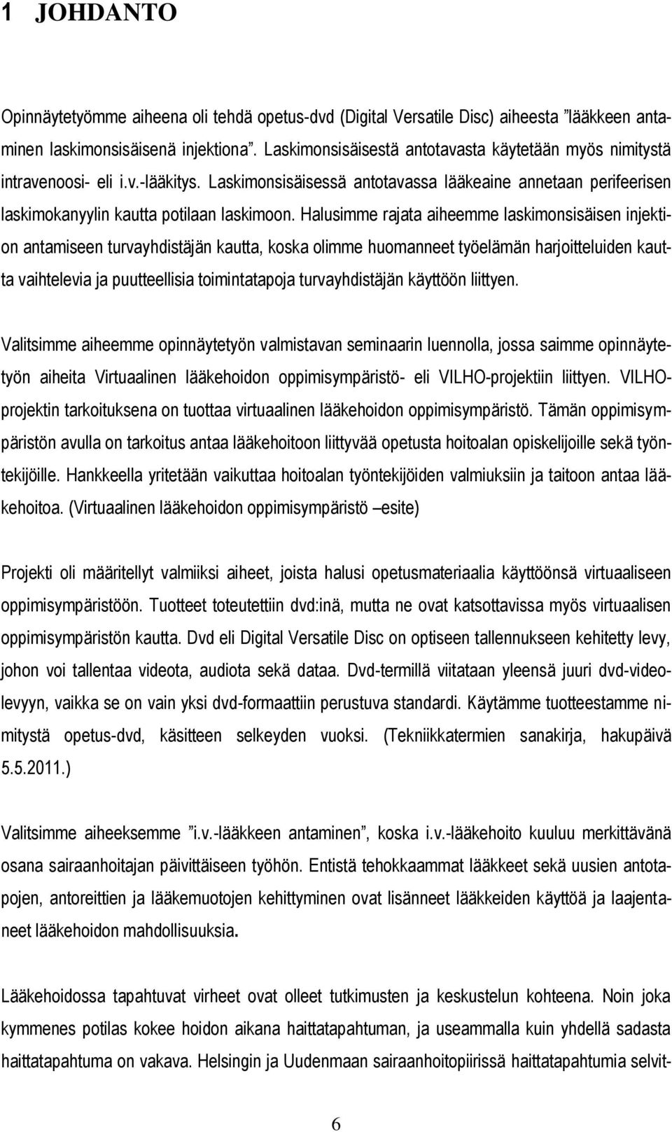 Halusimme rajata aiheemme laskimonsisäisen injektion antamiseen turvayhdistäjän kautta, koska olimme huomanneet työelämän harjoitteluiden kautta vaihtelevia ja puutteellisia toimintatapoja