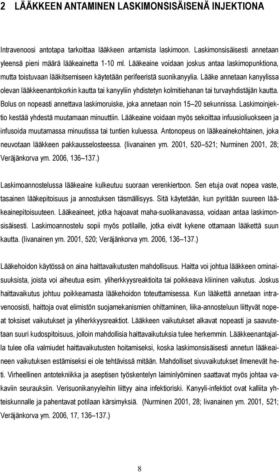 Lääke annetaan kanyylissa olevan lääkkeenantokorkin kautta tai kanyyliin yhdistetyn kolmitiehanan tai turvayhdistäjän kautta.