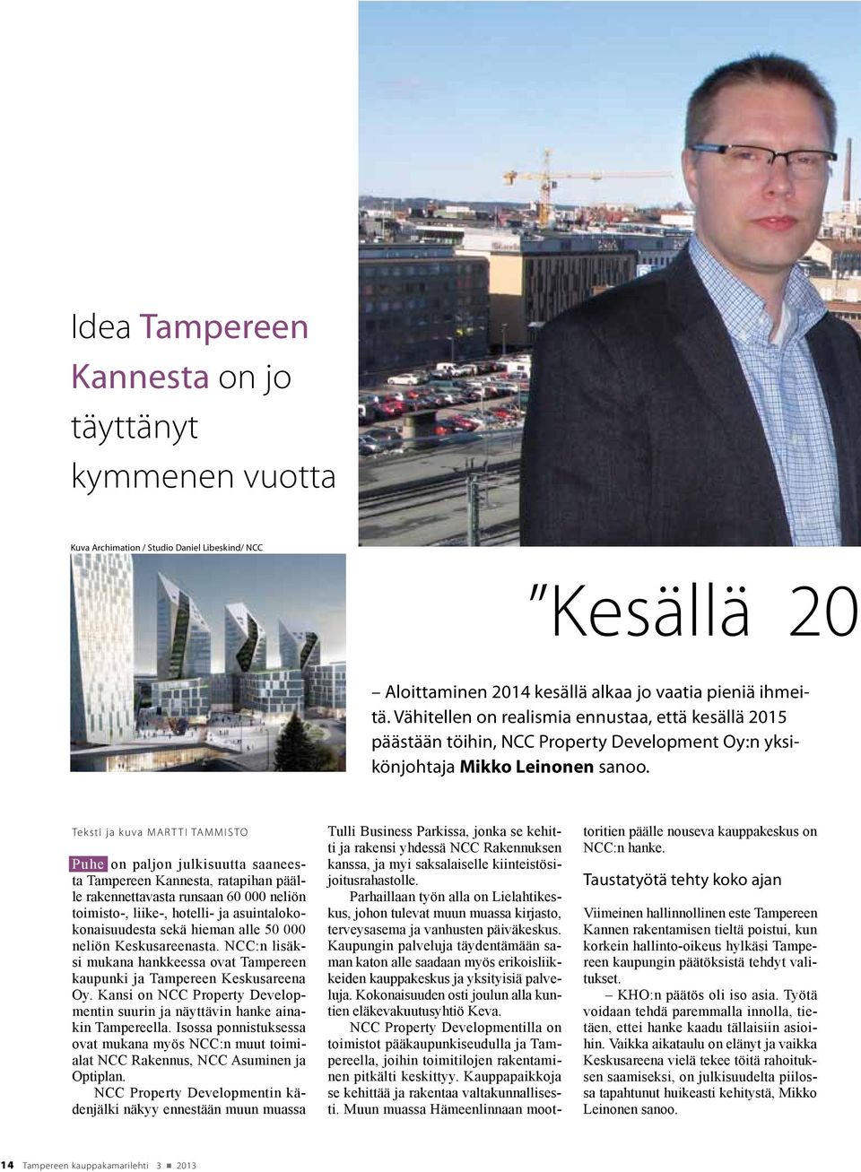 Teksti ja kuva Martti Tammisto Puhe on paljon julkisuutta saaneesta Tampereen Kannesta, ratapihan päälle rakennettavasta runsaan 60 000 neliön toimisto-, liike-, hotelli- ja asuintalokokonaisuudesta