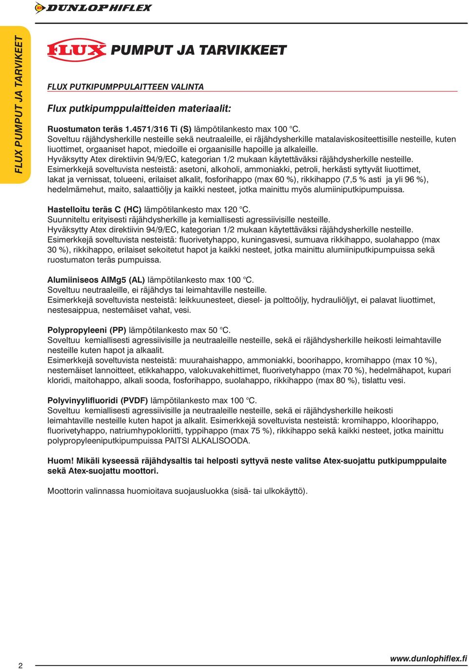 Soveltuu räjähdysherkille nesteille sekä neutraaleille, ei räjähdysherkille matalaviskositeettisille nesteille, kuten liuottimet, orgaaniset hapot, miedoille ei orgaanisille hapoille ja alkaleille.