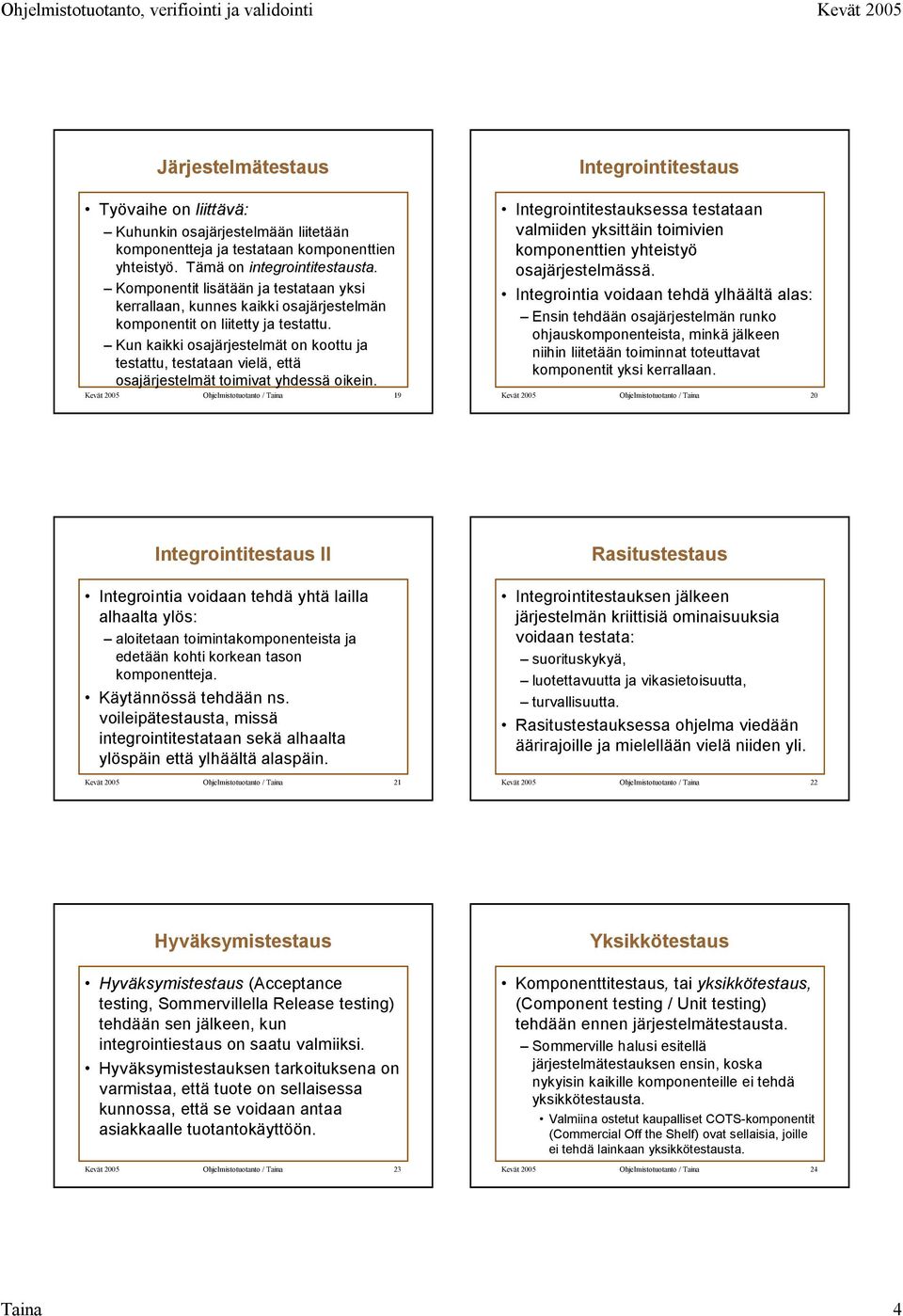 Kun kaikki osajärjestelmät on koottu ja testattu, testataan vielä, että osajärjestelmät toimivat yhdessä oikein.