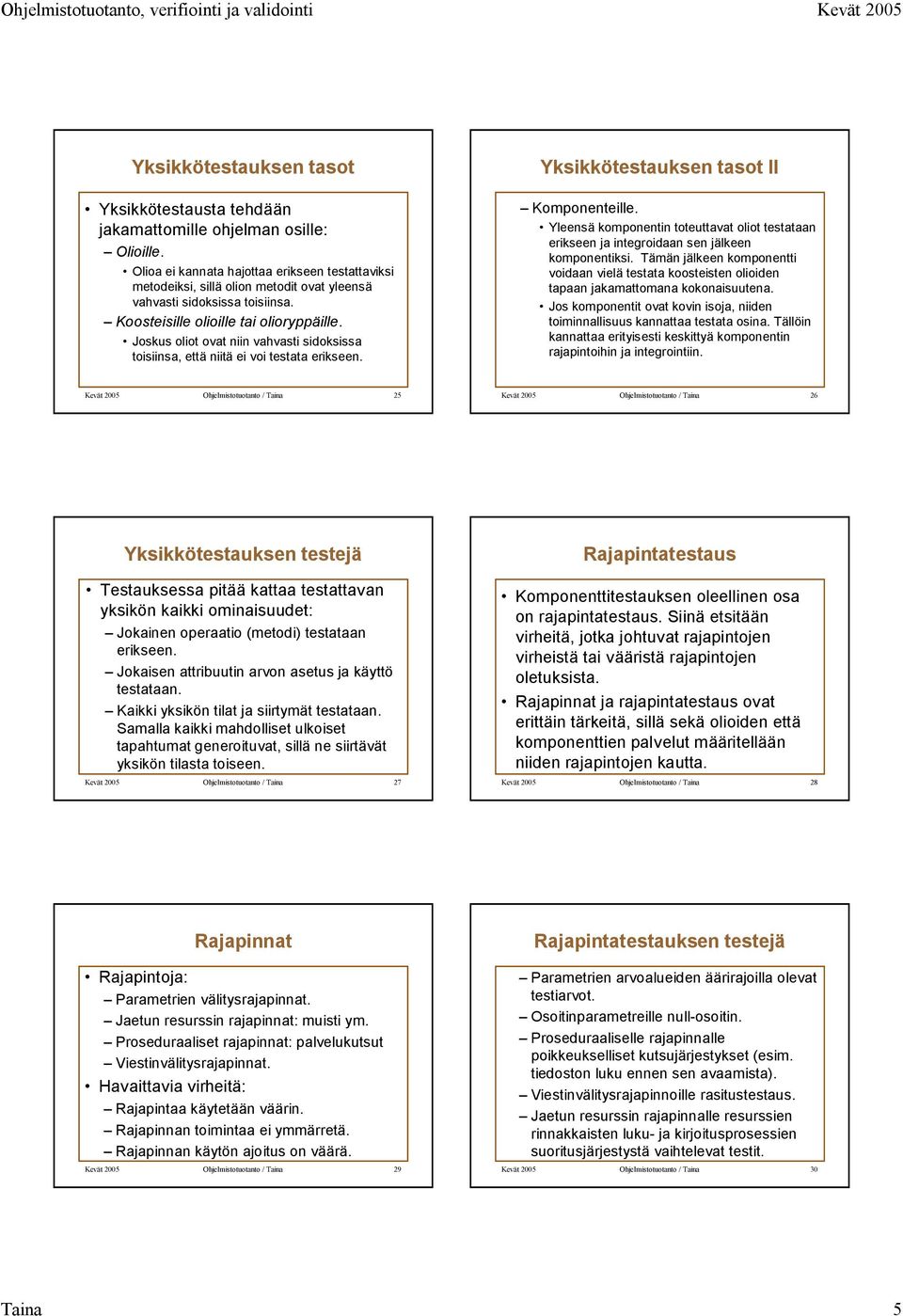 Joskus oliot ovat niin vahvasti sidoksissa toisiinsa, että niitä ei voi testata erikseen. Yksikkötestauksen tasot II Komponenteille.