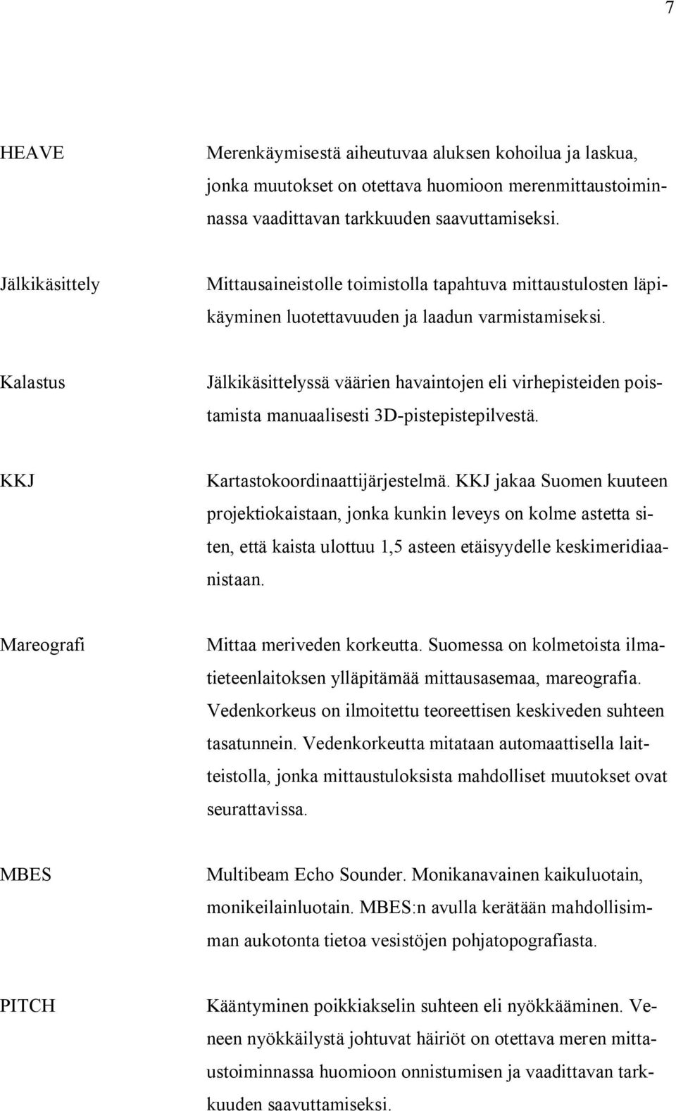 Kalastus Jälkikäsittelyssä väärien havaintojen eli virhepisteiden poistamista manuaalisesti 3D-pistepistepilvestä. KKJ Kartastokoordinaattijärjestelmä.