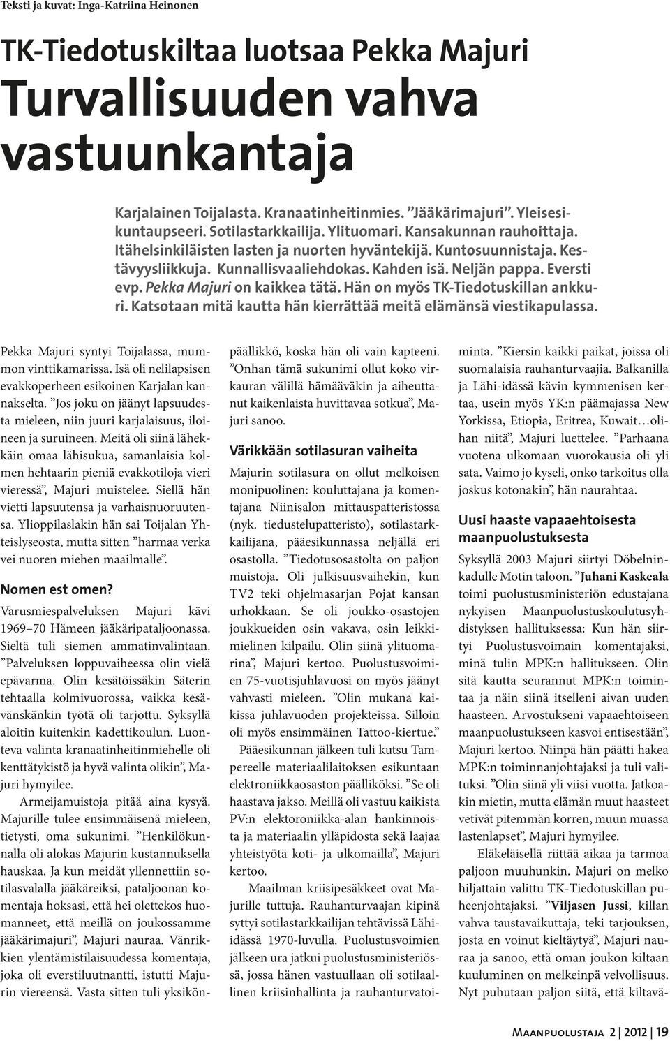 Eversti evp. Pekka Majuri on kaikkea tätä. Hän on myös TK-Tiedotuskillan ankkuri. Katsotaan mitä kautta hän kierrättää meitä elämänsä viestikapulassa.