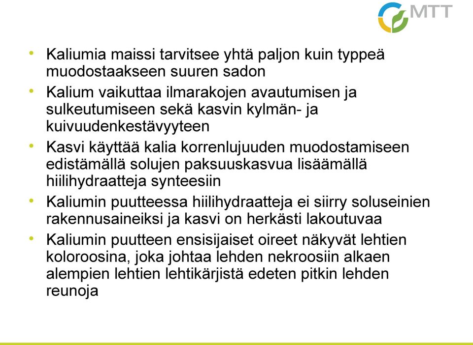 hiilihydraatteja synteesiin Kaliumin puutteessa hiilihydraatteja ei siirry soluseinien rakennusaineiksi ja kasvi on herkästi lakoutuvaa