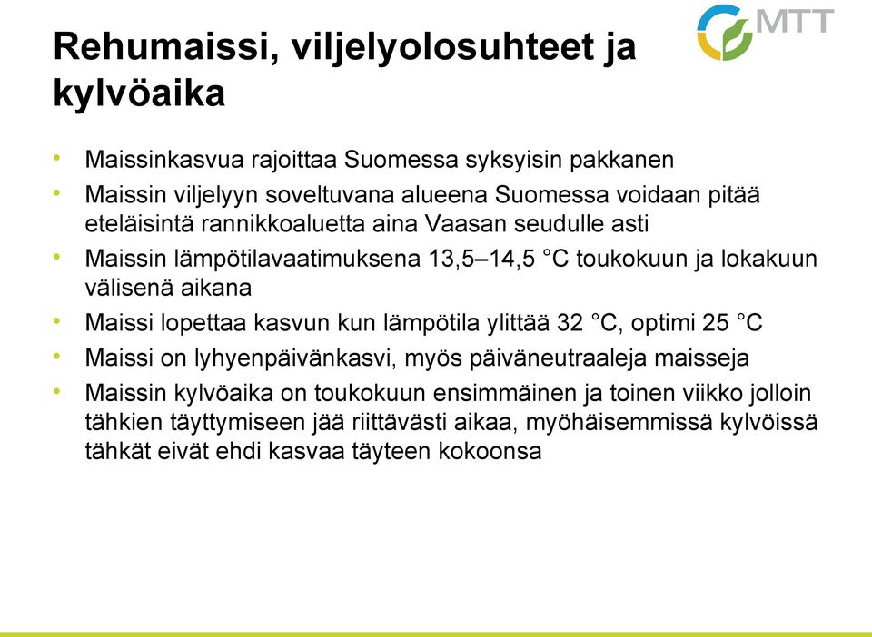 Maissi lopettaa kasvun kun lämpötila ylittää 32 C, optimi 25 C Maissi on lyhyenpäivänkasvi, myös päiväneutraaleja maisseja Maissin kylvöaika on