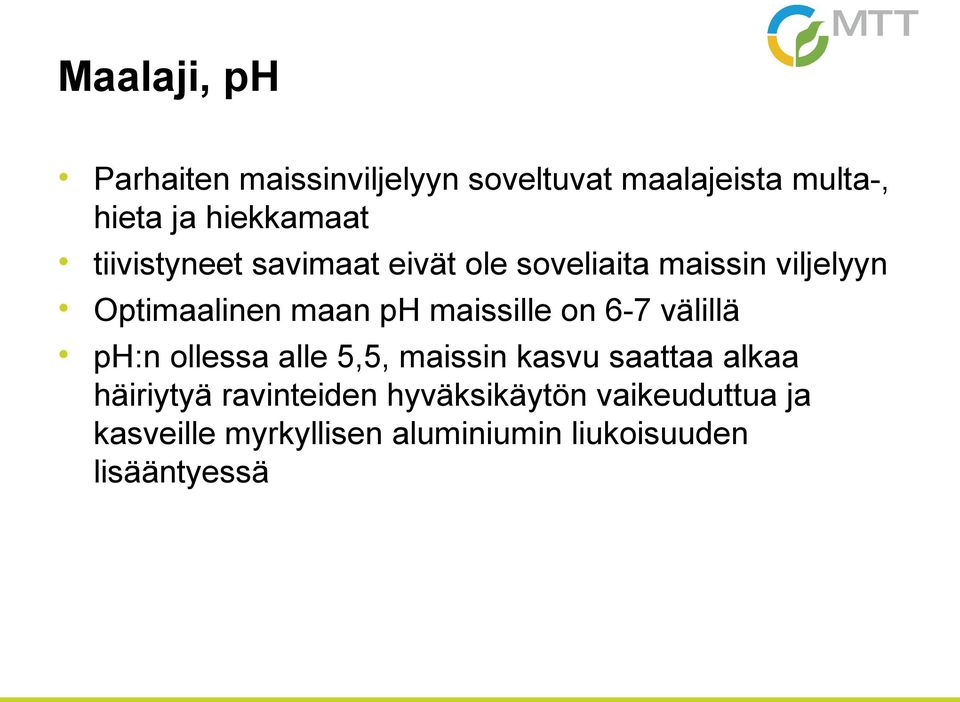 maissille on 6-7 välillä ph:n ollessa alle 5,5, maissin kasvu saattaa alkaa häiriytyä