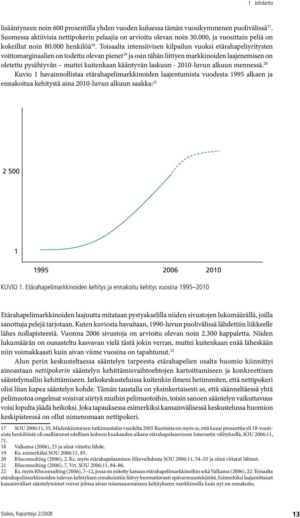 Toisaalta intensiivisen kilpailun vuoksi etärahapeliyritysten voittomarginaalien on todettu olevan pienet 19 ja osin tähän liittyen markkinoiden laajenemisen on oletettu pysähtyvän muttei kuitenkaan