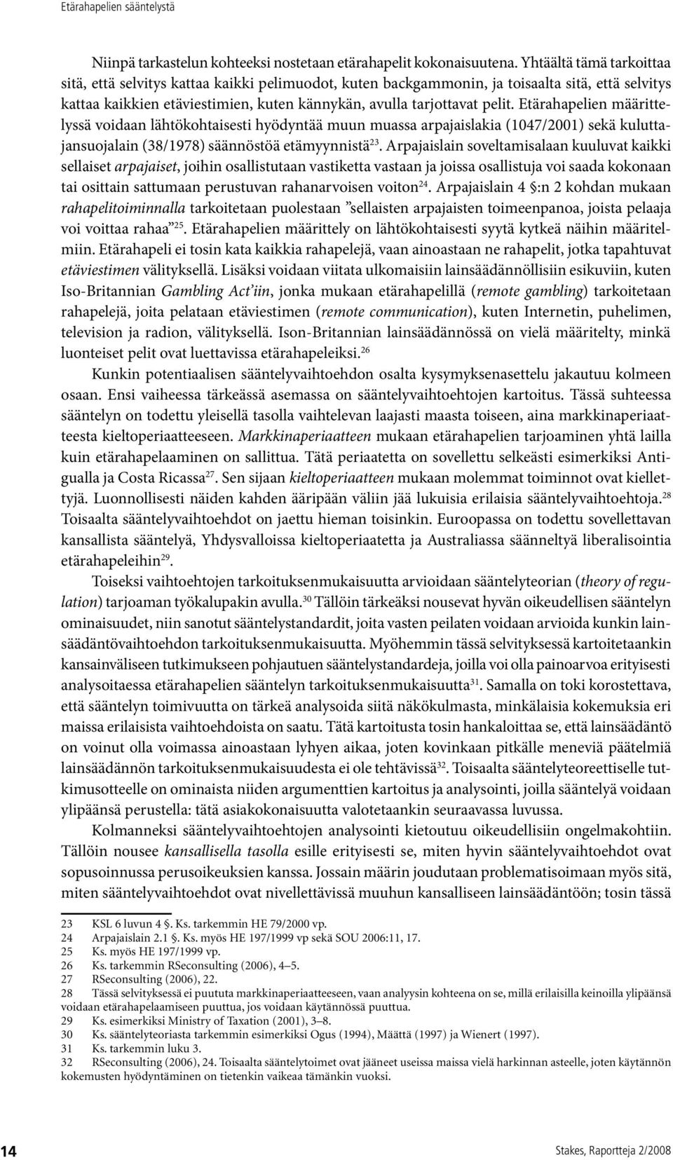 Etärahapelien määrittelyssä voidaan lähtökohtaisesti hyödyntää muun muassa arpajaislakia (1047/2001) sekä kuluttajansuojalain (38/1978) säännöstöä etämyynnistä 23.