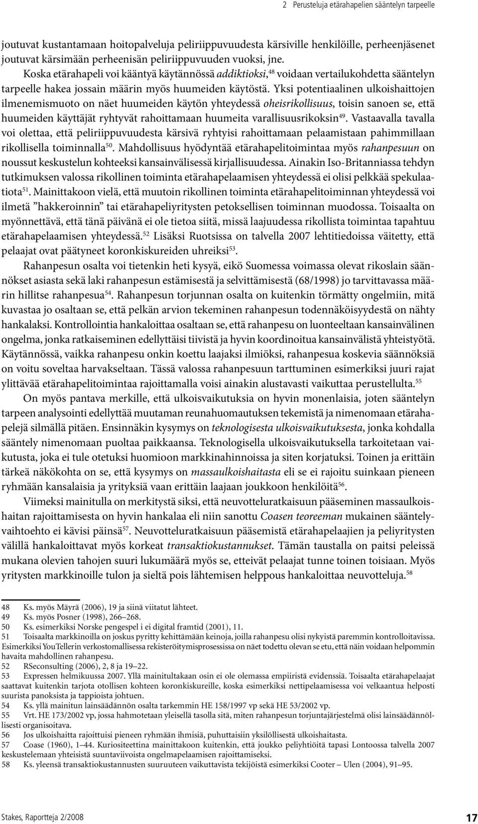 Yksi potentiaalinen ulkoishaittojen ilmenemismuoto on näet huumeiden käytön yhteydessä oheisrikollisuus, toisin sanoen se, että huumeiden käyttäjät ryhtyvät rahoittamaan huumeita varallisuusrikoksin