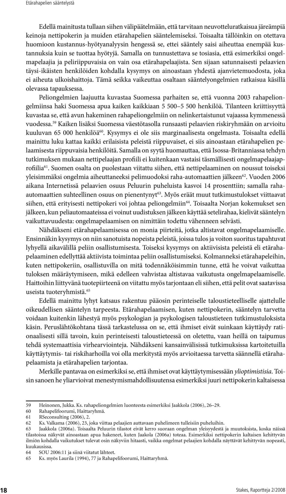 Samalla on tunnustettava se tosiasia, että esimerkiksi ongelmapelaajia ja peliriippuvaisia on vain osa etärahapelaajista.