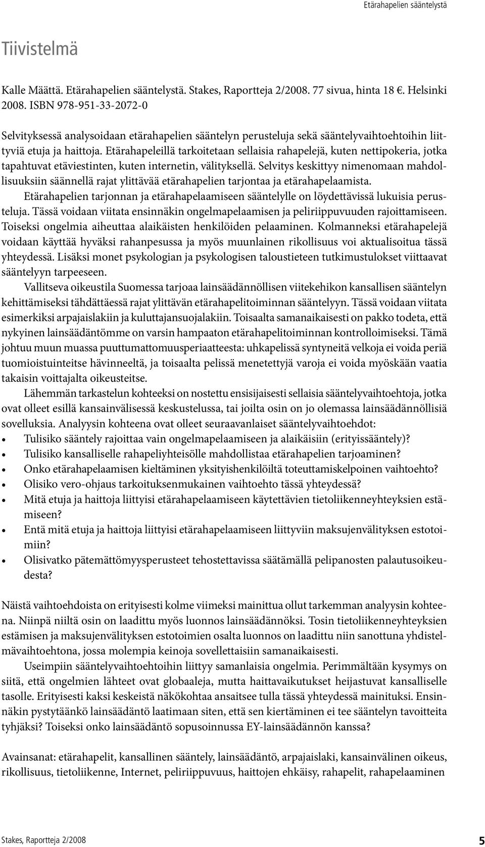 Etärahapeleillä tarkoitetaan sellaisia rahapelejä, kuten nettipokeria, jotka tapahtuvat etäviestinten, kuten internetin, välityksellä.