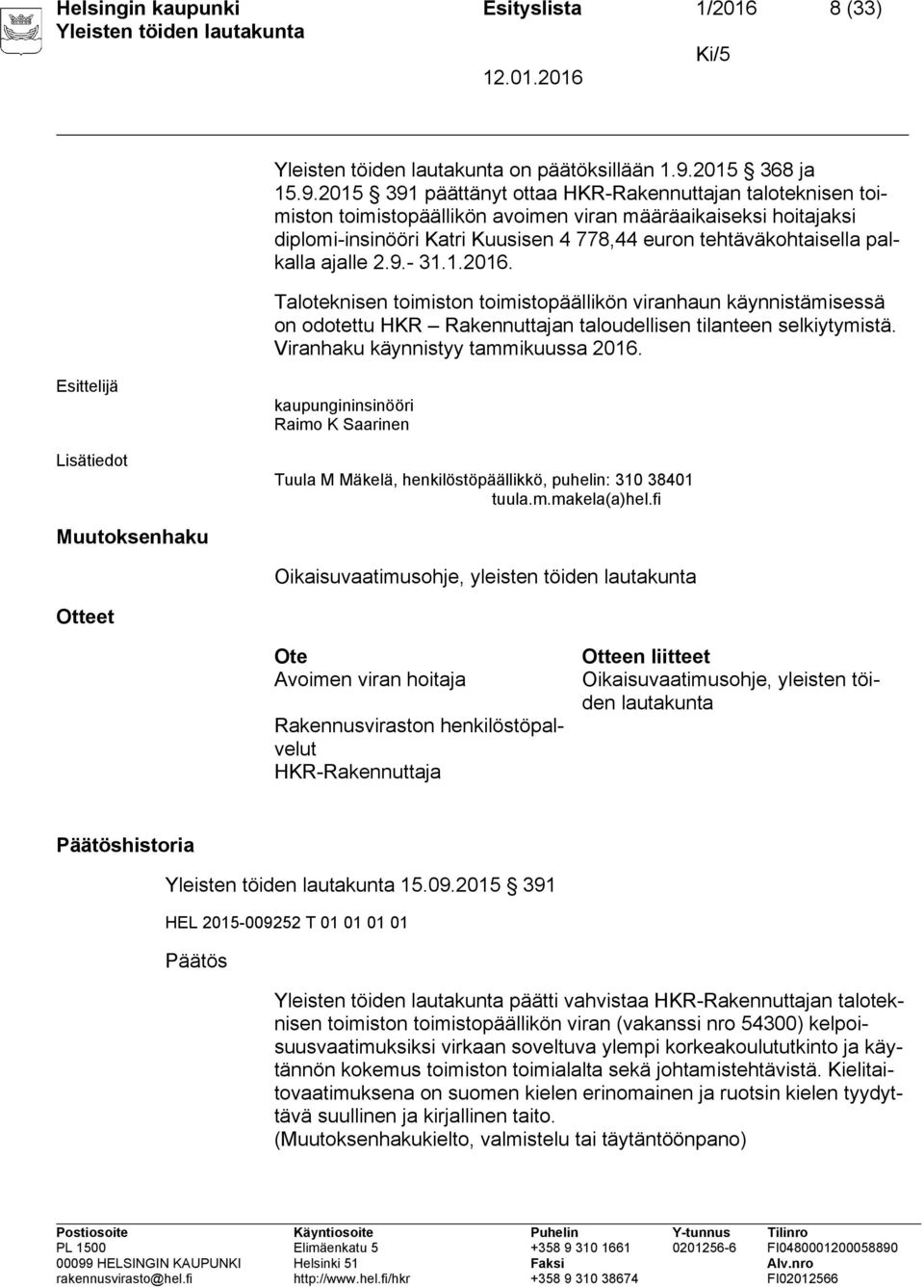 2015 391 päättänyt ottaa HKR-Rakennuttajan taloteknisen toimiston toimistopäällikön avoimen viran määräaikaiseksi hoitajaksi diplomi-insinööri Katri Kuusisen 4 778,44 euron tehtäväkohtaisella