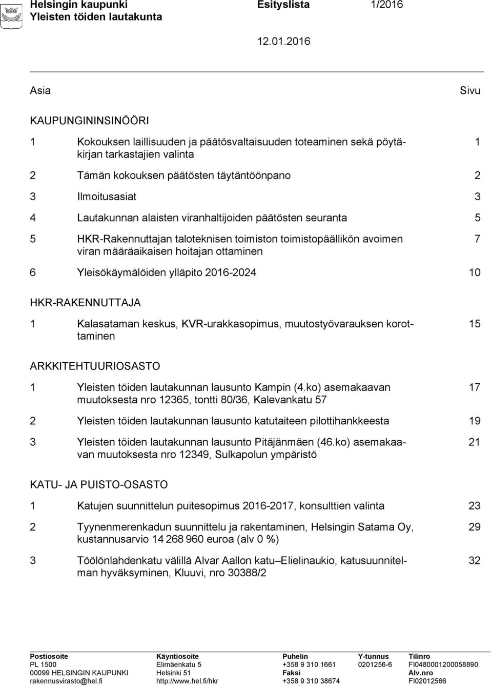 ottaminen 7 6 Yleisökäymälöiden ylläpito 2016-2024 10 HKR-RAKENNUTTAJA 1 Kalasataman keskus, KVR-urakkasopimus, muutostyövarauksen korottaminen 15 ARKKITEHTUURIOSASTO 1 Yleisten töiden lautakunnan