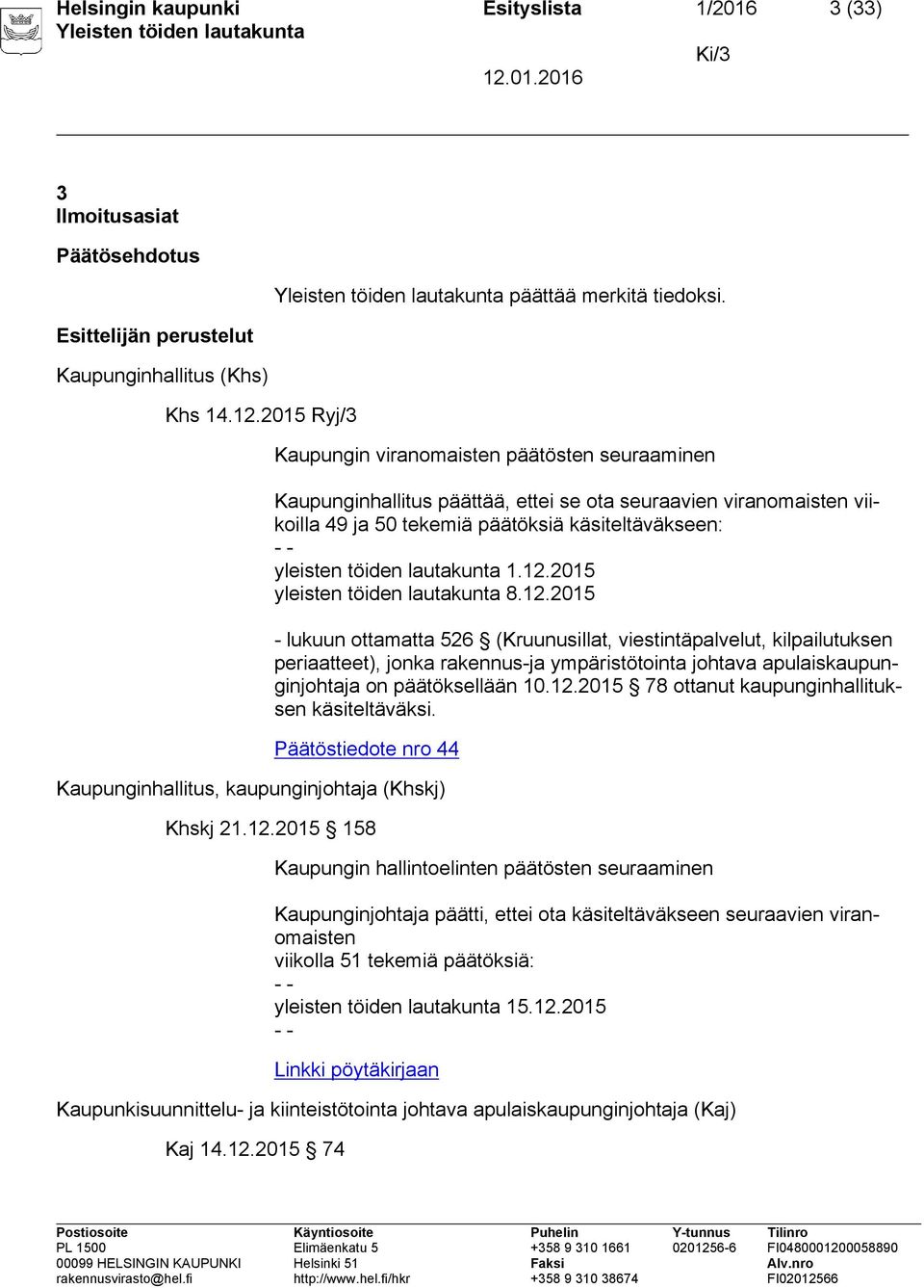 12.2015 yleisten töiden lautakunta 8.12.2015 - lukuun ottamatta 526 (Kruunusillat, viestintäpalvelut, kilpailutuksen periaatteet), jonka rakennus-ja ympäristötointa johtava apulaiskaupunginjohtaja on päätöksellään 10.