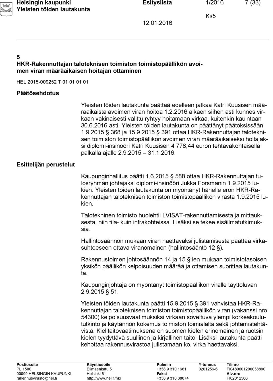 2016 alkaen siihen asti kunnes virkaan vakinaisesti valittu ryhtyy hoitamaan virkaa, kuitenkin kauintaan 30.6.2016 asti. on päättänyt päätöksissään 1.9.