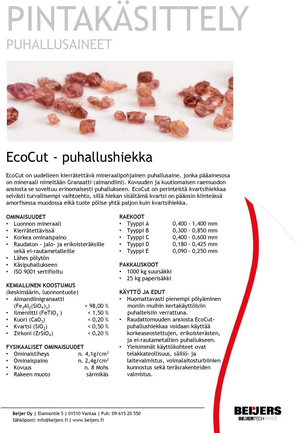 EcoCut on perinteistä kvartsihiekkaa selvästi turvallisempi vaihtoehto, sillä hiekan sisältämä kvartsi on pääosin kiinteässä amorfisessa muodossa eikä tuote pölise yhtä paljon kuin kvartsihiekka.