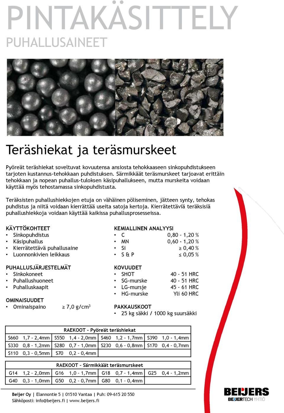 Teräksisten puhallushiekkojen etuja on vähäinen pöliseminen, jätteen synty, tehokas puhdistus ja niitä voidaan kierrättää useita satoja kertoja.