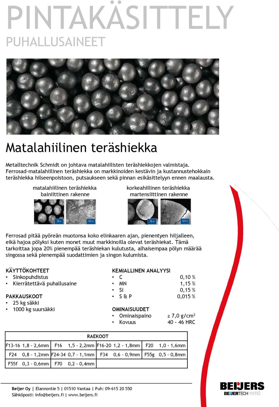 matalahiilinen teräshiekka bainiittinen rakenne korkeahiilinen teräshiekka martensiittinen rakenne Ferrosad pitää pyöreän muotonsa koko elinkaaren ajan, pienentyen hiljalleen, eikä hajoa pölyksi