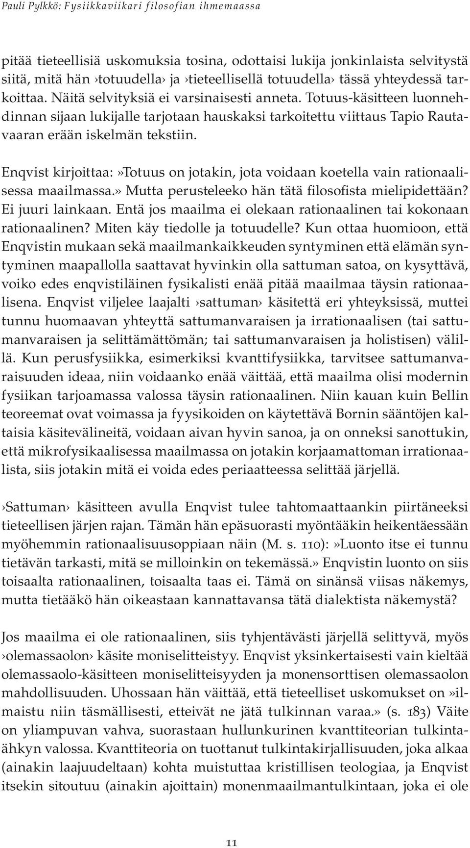 Enqvist kirjoittaa:»totuus on jotakin, jota voidaan koetella vain rationaalisessa maailmassa.» Mutta perusteleeko hän tätä filosofista mielipidettään? Ei juuri lainkaan.